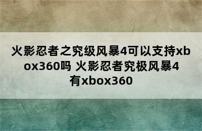 火影忍者之究级风暴4可以支持xbox360吗 火影忍者究极风暴4有xbox360